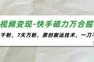 短视频变现-快手磁力万合掘金，3天千粉，7天万粉，原创搬运技术，一刀不剪